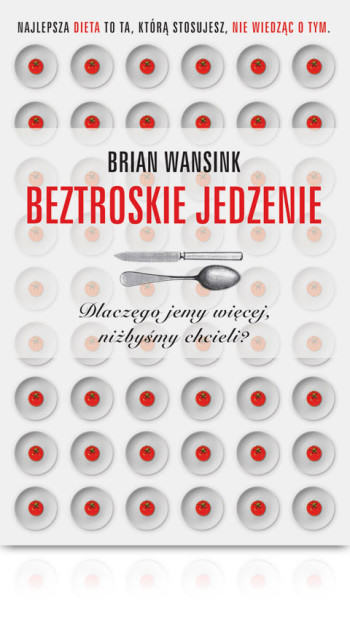 Beztroskie jedzenie Dlaczego jemy więcej niżbyśmy chcieli Brian Wansink